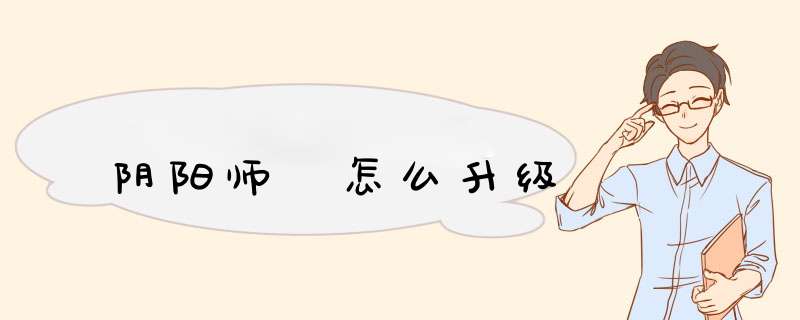 阴阳师 怎么升级